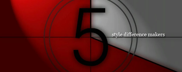5 Key Style Difference Makers 5 Key Style Difference Makers
